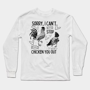 Sorry, I Can't Stop Chicken You Out Long Sleeve T-Shirt